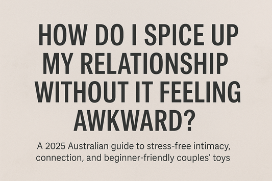 How Do I Spice Up My Relationship Without It Feeling Awkward? (Why Couples in Australia Are Turning to Sex Toys 2025